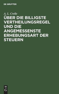 Ãber die billigste Vertheilungsregel und die angemessenste Erhebungsart der Steuern - A. L. Crelle