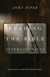 Reading the Bible Supernaturally -  John Piper