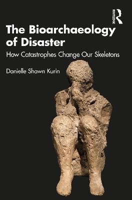 The Bioarchaeology of Disaster - Danielle Shawn Kurin