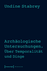 Archäologische Untersuchungen. Über Temporalität und Dinge - Undine Stabrey