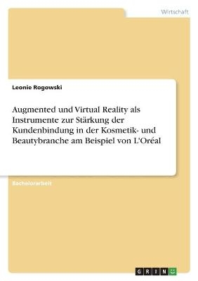 Augmented und Virtual Reality als Instrumente zur StÃ¤rkung der Kundenbindung in der Kosmetik- und Beautybranche am Beispiel von L'OrÃ©al - Leonie Rogowski