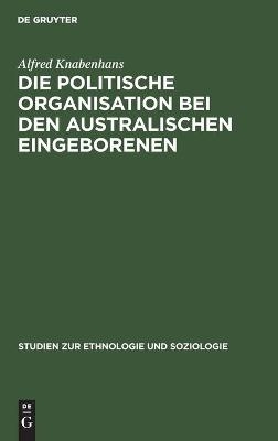 Die politische Organisation bei den australischen Eingeborenen - Alfred Knabenhans