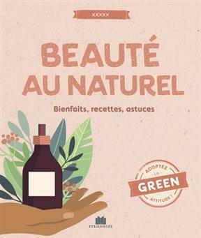 Beauté au naturel : bienfaits, recettes, astuces - Céline Mollet