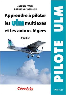 Apprendre à piloter les ULM multiaxes et les avions légers - Jacques Attias, Gabriel Dartaguiette