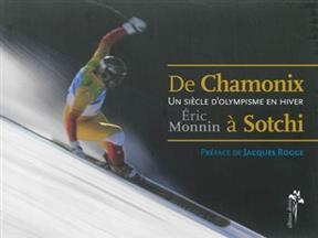 De Chamonix à Sotchi : un siècle d'olympisme en hiver - Eric (1968-....) Monnin