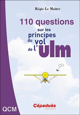 110 questions sur les principes du vol de l'ULM : mécanique du vol, performances, altimétrie, anémométrie - Régis Le Maitre