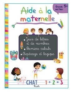 Aide à la maternelle : grande section 5+ : jeux de lettres et de nombres, premiers calculs, repérage et logique