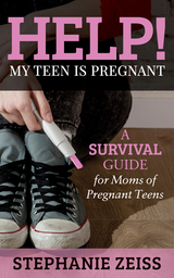 Help! My Teen is Pregnant -  Stephanie Zeiss