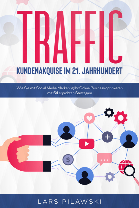 Traffic – Kundenakquise im 21. Jahrhundert - Lars Pilawski