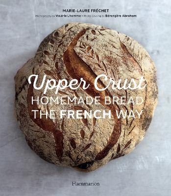 Upper Crust: Homemade Bread the French Way - Marie-Laure Fréchet