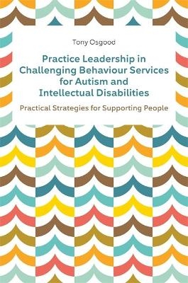 Practice Leadership in Challenging Behaviour Services for Autism and Intellectual Disabilities - Tony Osgood