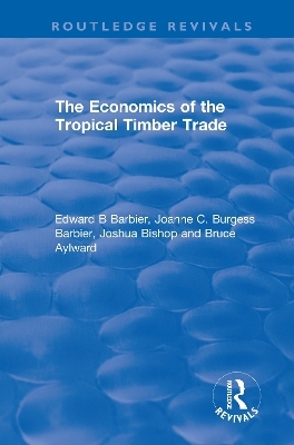 The Economics of the Tropical Timber Trade - Edward B Barbier, Joanne C. Burgess Barbier, Joshua Bishop, Bruce Aylward