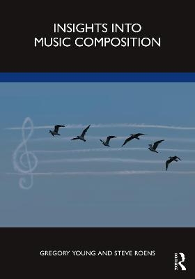 Insights into Music Composition - Gregory Young, Steve Roens