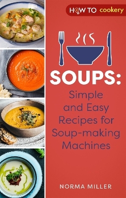 Soups: Simple and Easy Recipes for Soup-making Machines - Norma Miller