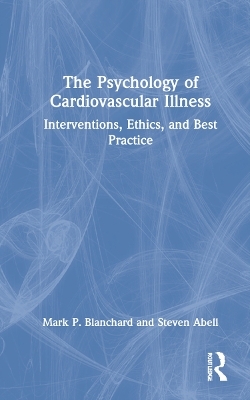 The Psychology of Cardiovascular Illness - Mark P. Blanchard, Steven Abell