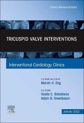 Tricuspid Valve Interventions, An Issue of Interventional Cardiology Clinics - 