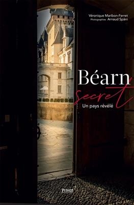 Béarn secret : un pays révélé - VERONIQUE MARIBON-FERRET, Arnaud Spani