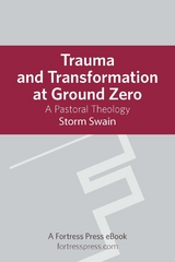 Trauma and Transformation at Ground Zero: A Pastoral Theology -  Storm Swain