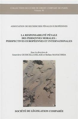 La responsabilité pénale des personnes morales : perspectives européennes et internationales -  GIUDICELLI-DELAGE/MA