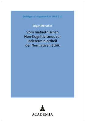 Vom metaethischen Non-Kognitivismus zur Indeterminiertheit der Normativen Ethik - Edgar Morscher