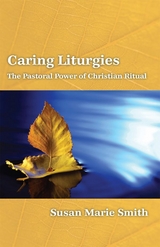 Caring Liturgies: The Pastoral Power of Christian Ritual - SM Marie Smith Susan
