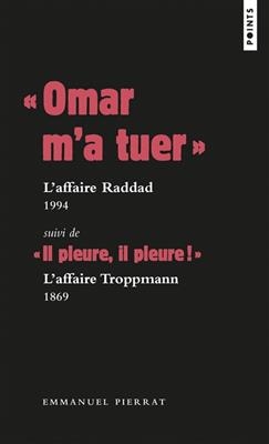Omar m'a tuer : l'affaire  Raddad : 1994. Il pleure, il pleure ! : l'affaire Troppmann : 1869 - Emmanuel (1968-....) Pierrat