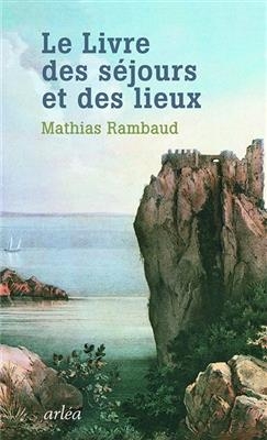 Le livre des séjours et des lieux - Mathias Rambaud