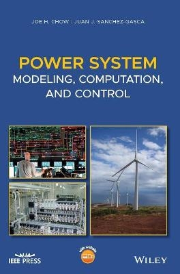 Power System Modeling, Computation, and Control - Joe H. Chow, Juan J. Sanchez-Gasca