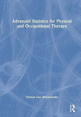 Advanced Statistics for Physical and Occupational Therapy - Thomas Gus Almonroeder