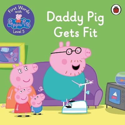 First Words with Peppa Level 5 - Daddy Pig Gets Fit -  Peppa Pig