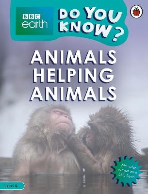 Do You Know? Level 4 – BBC Earth Animals Helping Animals -  Ladybird