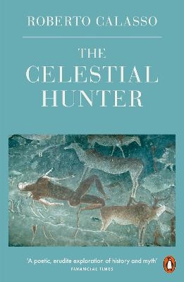 The Celestial Hunter - Roberto Calasso