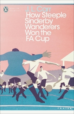 How Steeple Sinderby Wanderers Won the F.A. Cup - J L Carr