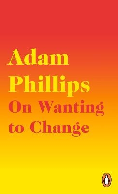 On Wanting to Change - Adam Phillips