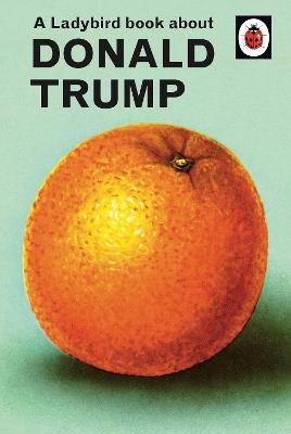 A Ladybird Book About Donald Trump - Jason Hazeley, Joel Morris