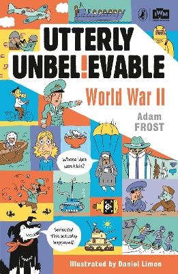 Utterly Unbelievable: WWII in Facts - Adam Frost