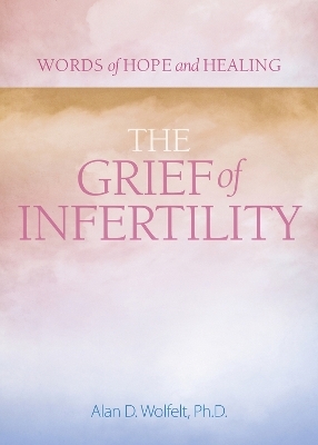 The Grief of Infertility - Alan Wolfelt
