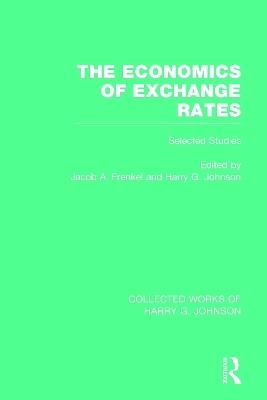 The Economics of Exchange Rates  (Collected Works of Harry Johnson) - 