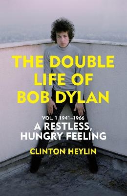 The Double Life of Bob Dylan Vol. 1 - Clinton Heylin