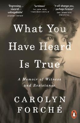 What You Have Heard Is True - Carolyn Forché