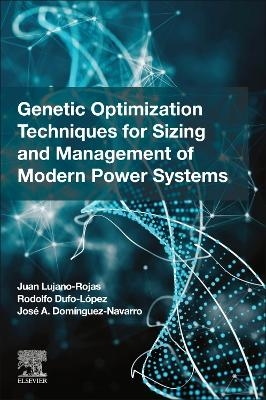 Genetic Optimization Techniques for Sizing and Management of Modern Power Systems - Juan Miguel Lujano Rojas, Rodolfo Dufo Lopez, Jose Antonio Dominguez Navarro