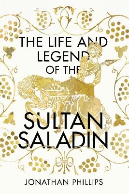 The Life and Legend of the Sultan Saladin - Jonathan Phillips