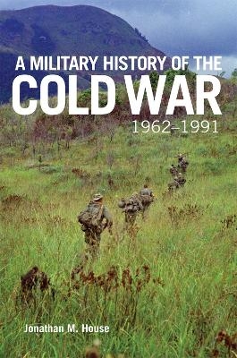 A Military History of the Cold War, 1962–1991 - Jonathan M. House