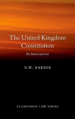 The United Kingdom Constitution - N. W. Barber