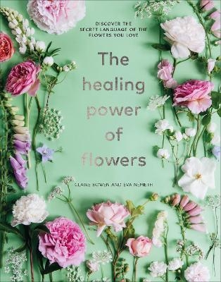 The Healing Power of Flowers - Claire Bowen