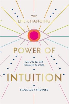 The Life-Changing Power of Intuition - Emma Lucy Knowles