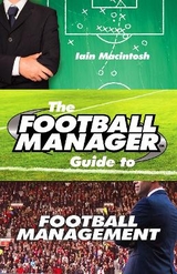 The Football Manager's Guide to Football Management - Macintosh, Iain