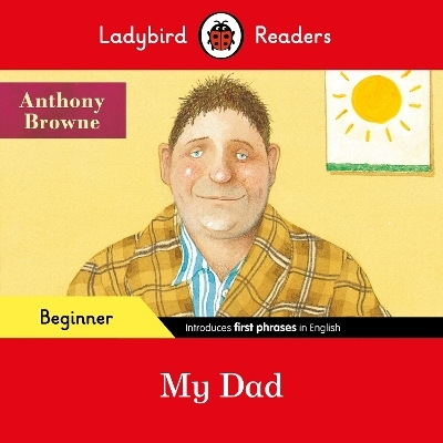 Ladybird Readers Beginner Level - Anthony Browne - My Dad (ELT Graded Reader) - Anthony Browne,  Ladybird