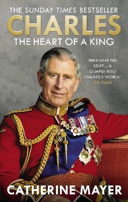 Charles: The Heart of a King - Catherine Mayer