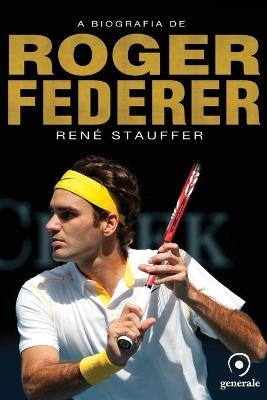 A biografia de Roger Federer - René Stauffer